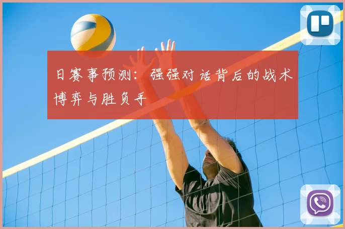 日赛事预测：强强对话背后的战术博弈与胜负手