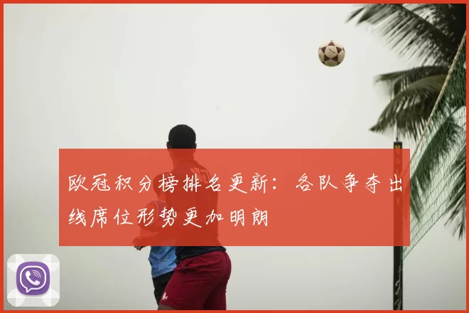 欧冠积分榜排名更新:各队争夺出线席位形势更加明朗