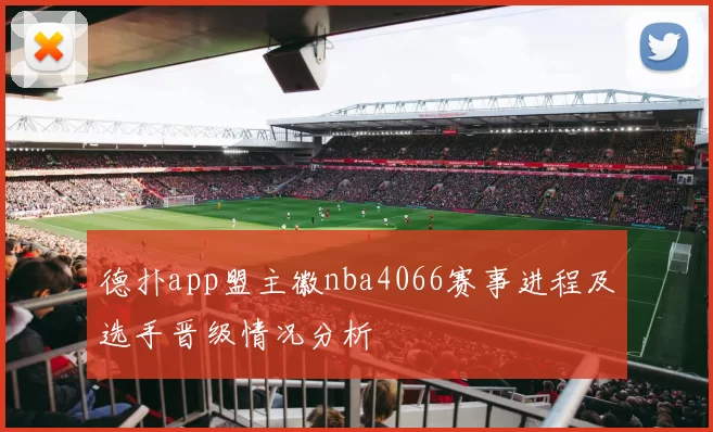 德扑app盟主徽nba4066赛事进程及选手晋级情况分析