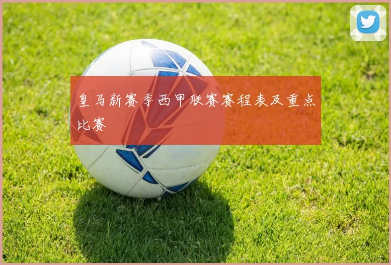 皇马新赛季西甲联赛赛程表及重点比赛