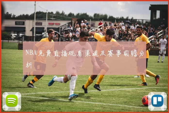NBA免费直播观看渠道及赛事前瞻分析
