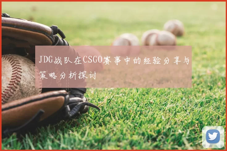 JDG战队在CSGO赛事中的经验分享与策略分析探讨