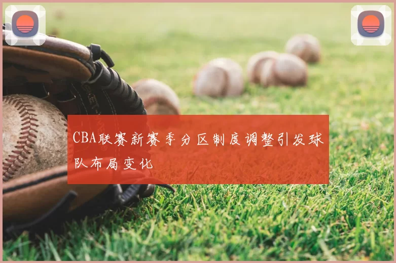 CBA联赛新赛季分区制度调整引发球队布局变化