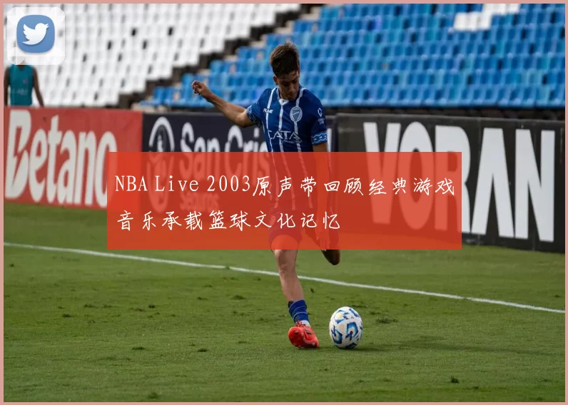NBA Live 2003原声带回顾经典游戏音乐承载篮球文化记忆