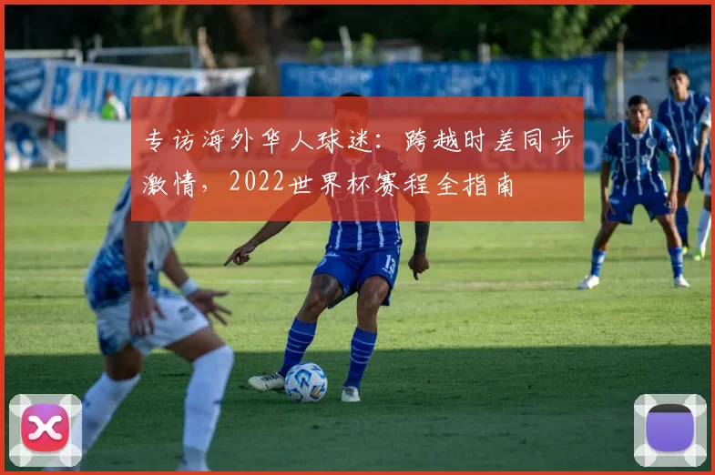 专访海外华人球迷:跨越时差同步激情,2022世界杯赛程全指南
