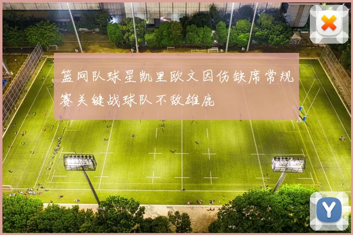 篮网队球星凯里欧文因伤缺席常规赛关键战球队不敌雄鹿
