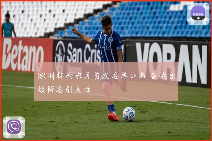 欧洲杯西班牙首发名单公布 备战出战阵容引关注