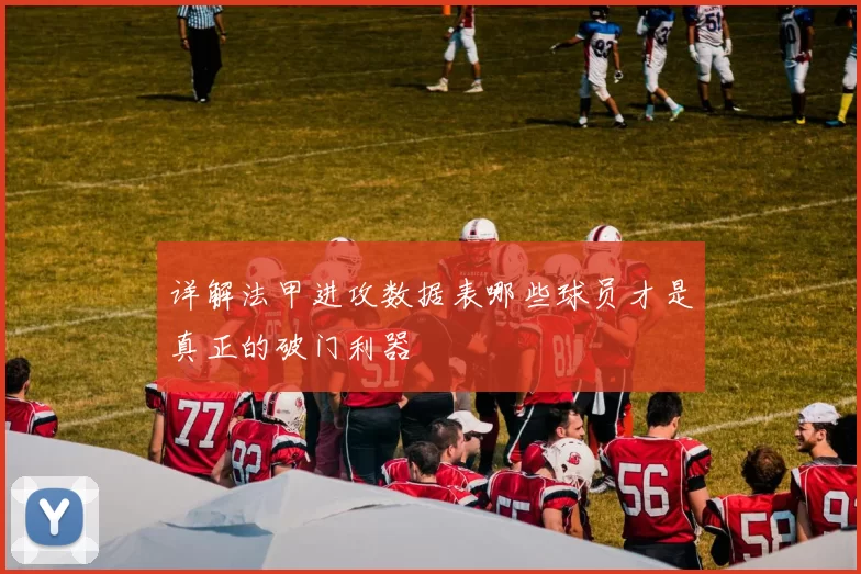 详解法甲进攻数据表哪些球员才是真正的破门利器
