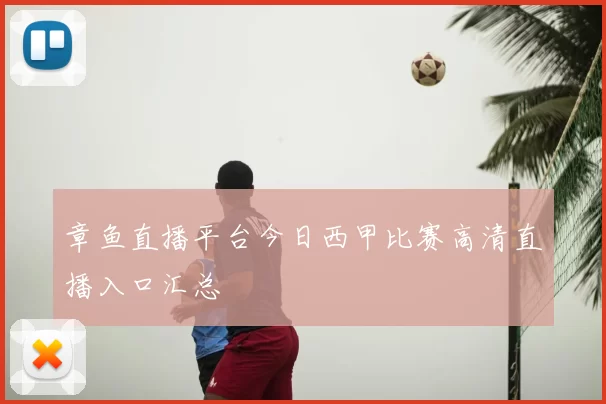 章鱼直播平台今日西甲比赛高清直播入口汇总
