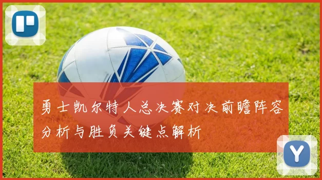 勇士凯尔特人总决赛对决前瞻阵容分析与胜负关键点解析