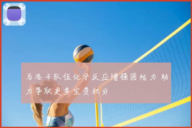 马洛卡队伍化学反应增强团结力 助力争取更多宝贵积分