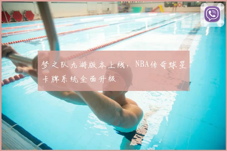 梦之队九游版本上线,NBA传奇球星卡牌系统全面升级