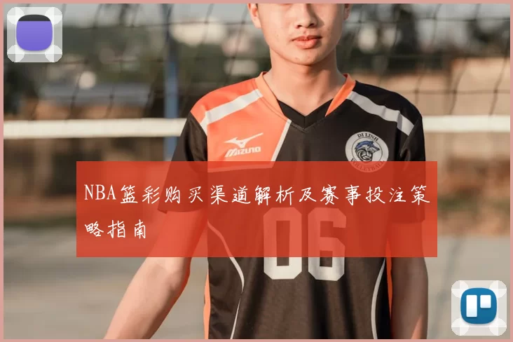 NBA篮彩购买渠道解析及赛事投注策略指南