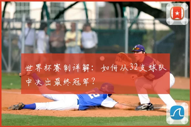 世界杯赛制详解：如何从32支球队中决出最终冠军？