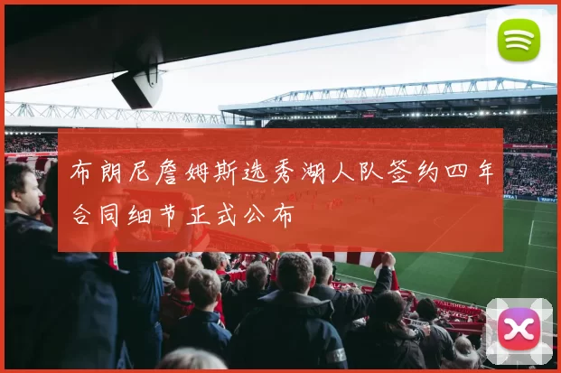布朗尼詹姆斯选秀湖人队签约四年合同细节正式公布