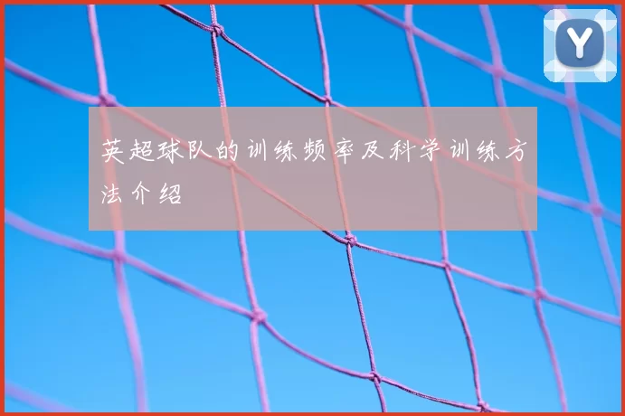 英超球队的训练频率及科学训练方法介绍