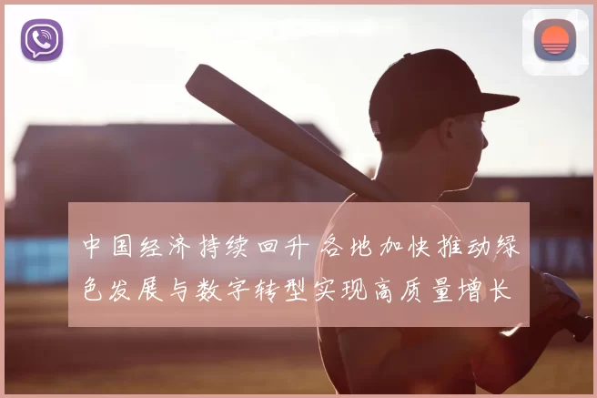 中国经济持续回升 各地加快推动绿色发展与数字转型实现高质量增长