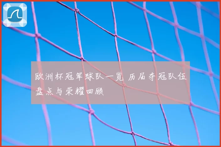欧洲杯冠军球队一览 历届夺冠队伍盘点与荣耀回顾